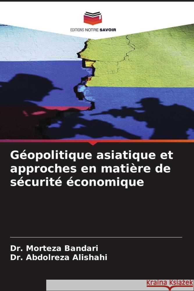 Géopolitique asiatique et approches en matière de sécurité économique Bandari, Dr. Morteza, Alishahi, Dr. Abdolreza 9786208349202 Editions Notre Savoir - książka