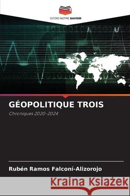 GÉOPOLITIQUE TROIS FALCONÍ-ALIZOROJO, RUBÉN RAMOS 9786209411700 Editions Notre Savoir - książka
