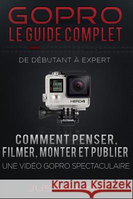 GoPro - Le Guide Complet: De Débutant à Expert King, Justin 9781518778780 Createspace - książka