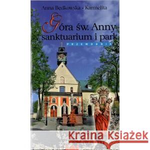 Góra św. Anny sanktuarium i park. Przewodnik Będkowska-Karmelita Anna 9788368162066 ALKAZAR - książka
