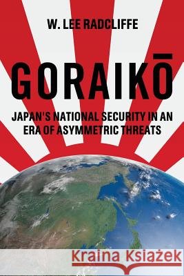 Goraiko: Japan's National Security in an Era of Asymmetric Threats W. Lee Radcliffe 9781499118889 Createspace - książka