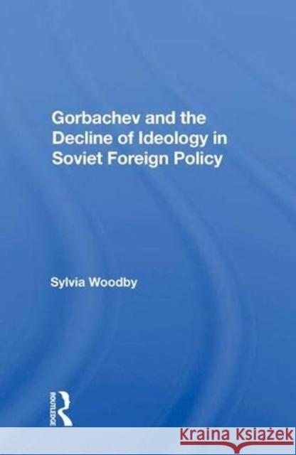 Gorbachev and the Decline of Ideology in Soviet Foreign Policy Woodby, Sylvia Babus 9780367013141 Taylor and Francis - książka