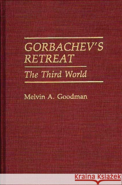 Gorbachev's Retreat: The Third World Goodman, Melvin a. 9780275936969 Praeger Publishers - książka