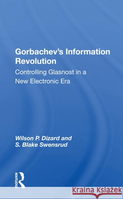 Gorbachev's Information Revolution: Controlling Glasnost in a New Electronic Era Wilson P. Dizard 9780367164355 Routledge - książka