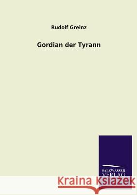 Gordian Der Tyrann Rudolf Greinz 9783846042212 Salzwasser-Verlag Gmbh - książka