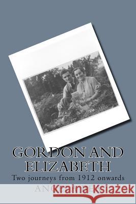 Gordon and Elizabeth: Two journeys from 1912 onwards Green, Gordon 9781519708793 Createspace Independent Publishing Platform - książka