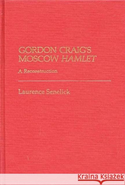 Gordon Craig's Moscow Hamlet: A Reconstruction Senelick, Laurence 9780313224959 Greenwood Press - książka