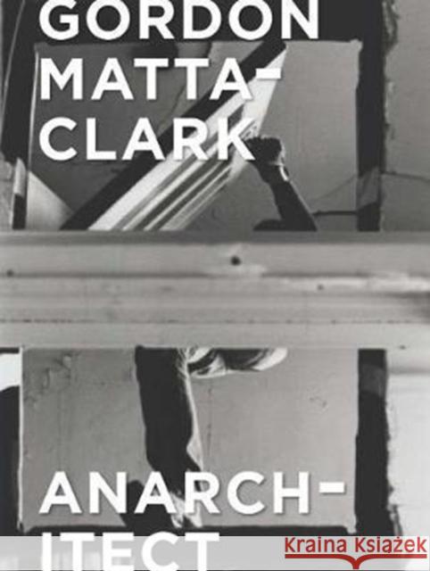 Gordon Matta-Clark: Anarchitect Bessa, Antonio Sergio; Fiore, Jessamyn; Jordan, Cara M. 9780300230437 John Wiley & Sons - książka