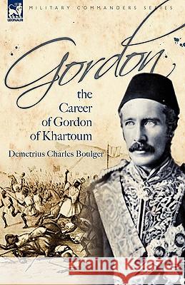 Gordon: the Career of Gordon of Khartoum Boulger, Demetrius Charles 9781846776779 Leonaur Ltd - książka