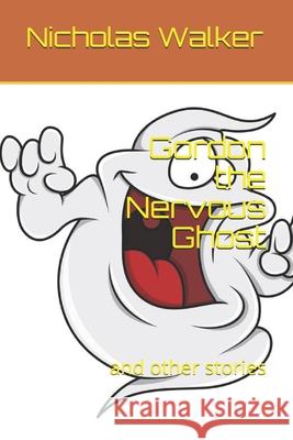 Gordon the Nervous Ghost: and other stories Nicholas Walker 9781520304663 Independently Published - książka