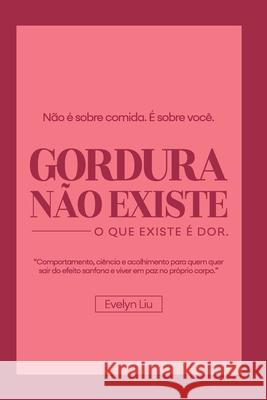Gordura N?o Existe: O que Existe ? Dor Evelyn Liu 9786501455426 Evelyn Liu - książka