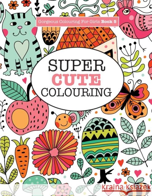 Gorgeous Colouring for Girls - Super Cute Colouring Elizabeth James 9781785951220 Kyle Craig Publishing - książka