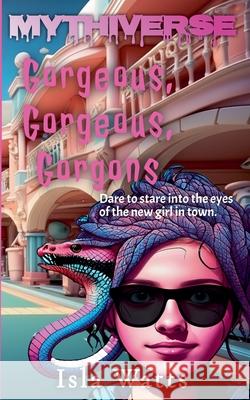 Gorgeous, Gorgeous, Gorgons: A Mythiverse Story Isla Watts 9781961714335 Rainbow Quartz Publishing - książka