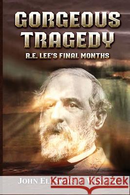 Gorgeous Tragedy: R.E. Lee's Final Months John Ellsworth Winter 9781949150483 Year of the Book - książka