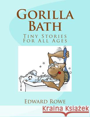 Gorilla Bath: Tiny Stories For All Ages Rowe, Edward 9781519115263 Createspace - książka