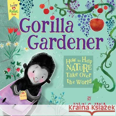 Gorilla Gardener: How to Help Nature Take Over the World John Seven Jana Christy 9781945665004 Manic D Press - książka
