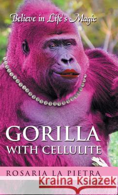 Gorilla With Cellulite: Believe in Life's Magic Rosaria La Pietra 9781504357593 Balboa Press - książka