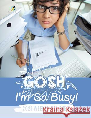 Gosh, I'm So Busy!: 2021 Weekly Planner Journals and Notebooks 9781541966772 Journals & Notebooks - książka