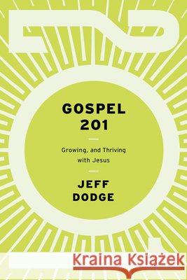 Gospel 201: Growing and Thriving with Jesus Jeff Dodge 9781645073796 New Growth Press - książka