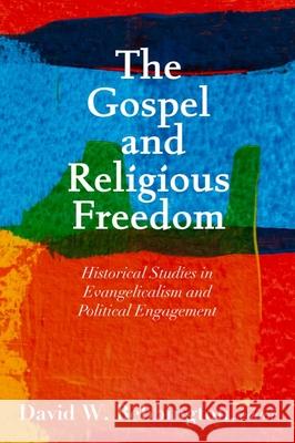 Gospel and Religious Freedom: Historical Studies in Evangelicalism and Political Engagement David W. Bebbington 9781481318860 Baylor University Press - książka
