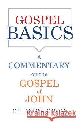 Gospel Basics: A Commentary on the Gospel of John Dr Mark Krom 9781545669303 Xulon Press - książka