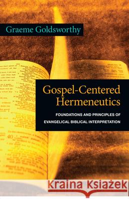 Gospel-Centered Hermeneutics: Foundations and Principles of Evangelical Biblical Interpretation Graeme Goldsworthy 9780830838691 InterVarsity Press - książka