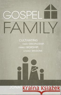 Gospel Family: Cultivating Family Discipleship, Family Worship, & Family Missions Jonathan Williams 9781632960214 Lucidbooks - książka