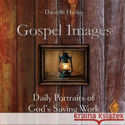 Gospel Images: Daily Portraits of God\'s Saving Work Danielle Hurley 9781633421127 Shepherd Press - książka