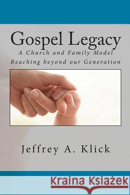 Gospel Legacy: A Church and Family Model Reaching beyond our Generation Klick, Jeffrey a. 9781511995825 Createspace - książka