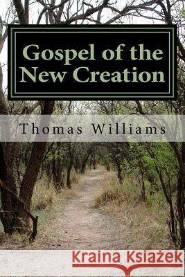 Gospel of the New Creation: A Gospel of The Way Williams, Thomas 9781727810776 Createspace Independent Publishing Platform - książka