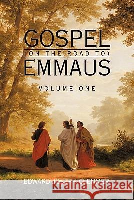 Gospel (on the Road To) Emmaus: Volume One Clemmer, Edward Joseph 9781456774301 Authorhouse - książka