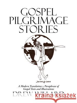 Gospel Pilgrimage Stories: A Modern Translation + Paraphrase of Gospel Texts and Illustrations Drew Willard 9781512777222 Westbow Press - książka