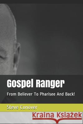 Gospel Ranger: From Believer to Pharisee and Back! Steve Conover 9781794356689 Independently Published - książka