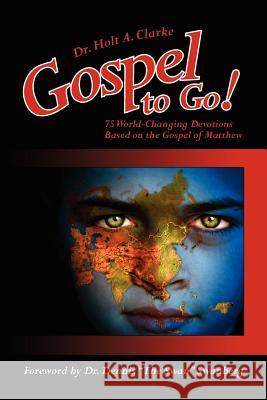 Gospel to Go!: 75 World-Changing Devotions Based on the Gospel of Matthew Clarke, Holt A. 9781425926731 Authorhouse - książka