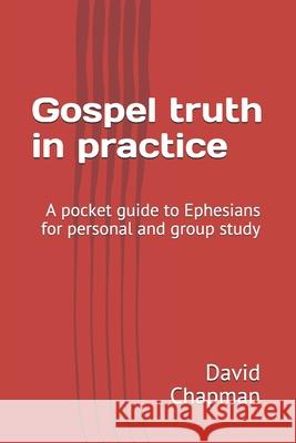 Gospel truth in practice: A Bible guide for personal or group study David Chapman 9781699829233 Independently Published - książka