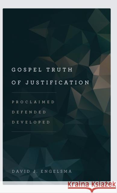 Gospel Truth of Justification: Proclaimed, Defended, Developed David J Engelsma 9781944555184 Reformed Free Publishing Association - książka