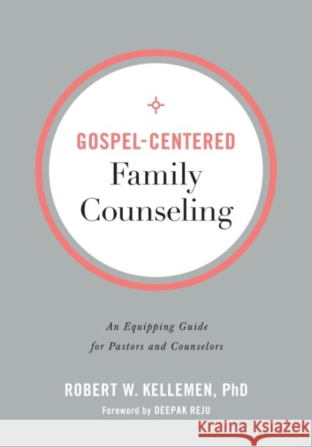 Gospel–Centered Family Counseling – An Equipping Guide for Pastors and Counselors Deepak Reju 9780801094354 Baker Books - książka