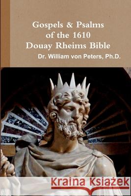 Gospels & Psalms of the 1610 Douay Rheims Bible Dr William Von Peters 9781387916726 Lulu.com - książka