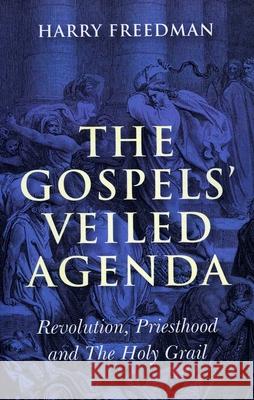 Gospels` Veiled Agenda, The – Revolution, Priesthood and The Holy Grail Harry Freedman 9781846942600  - książka