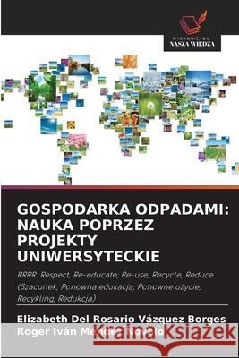 GOSPODARKA ODPADAMI: NAUKA POPRZEZ PROJEKTY UNIWERSYTECKIE Vázquez Borges, Elizabeth del Rosario, Méndez Novelo, Roger Iván 9786209088520 Wydawnictwo Nasza Wiedza - książka