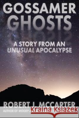 Gossamer Ghosts: A Story from an Unusual Apocalypse Robert J McCarter   9781941153772 Little Hummingbird Publishing - książka