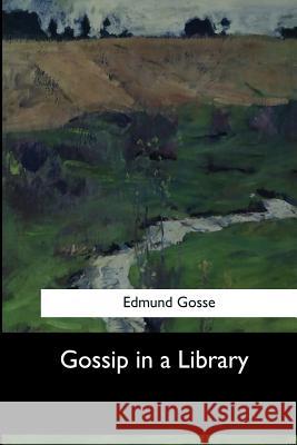 Gossip in a Library Edmund Gosse 9781547276431 Createspace Independent Publishing Platform - książka