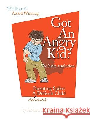 Got An Angry Kid? Parenting Spike: A Seriously Difficult Child Andrew D. Gibson 9781932690897 Loving Healing Press - książka