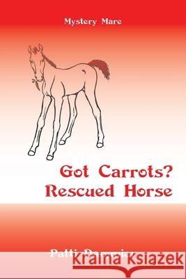 Got Carrots? Rescued Horse: Mystery Mare Patti Dammier 9781663226655 iUniverse - książka