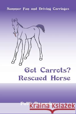 Got Carrots? Rescued Horse: Summer Fun and Driving Carriages Patti Dammier 9781663206718 iUniverse - książka