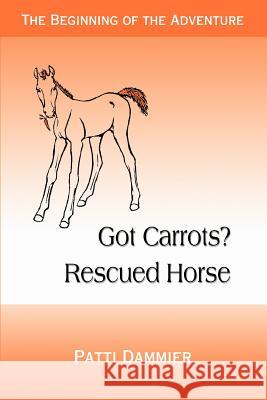 Got Carrots? Rescued Horse: The Beginning of the Adventure Dammier, Patti 9780595349302 iUniverse - książka