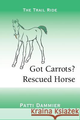 Got Carrots? Rescued Horse: The Trail Ride Patti Dammier 9781532024115 iUniverse - książka