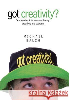 got creativity?: Your notebook for success through creativity and courage. Balch, Michael 9781491774625 iUniverse - książka