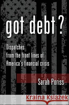 Got Debt?: Dispatches from the Front Lines of America's Financial Crisis 2.0 The Second Edition Sarah Poriss 9781798458990 Independently Published - książka