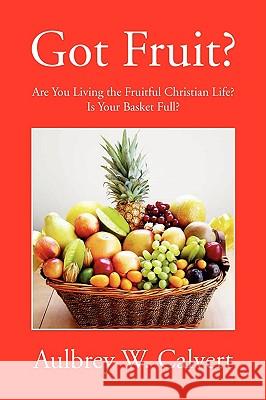 Got Fruit? Aulbrey W. Calvert 9781425762636 Xlibris Corporation - książka